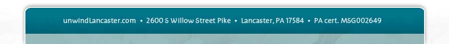717-799-8092  •  unwindLancaster.com  •  2600 S Willow Street Pike  •  Lancaster, PA 17584  •  PA cert. MSG002649